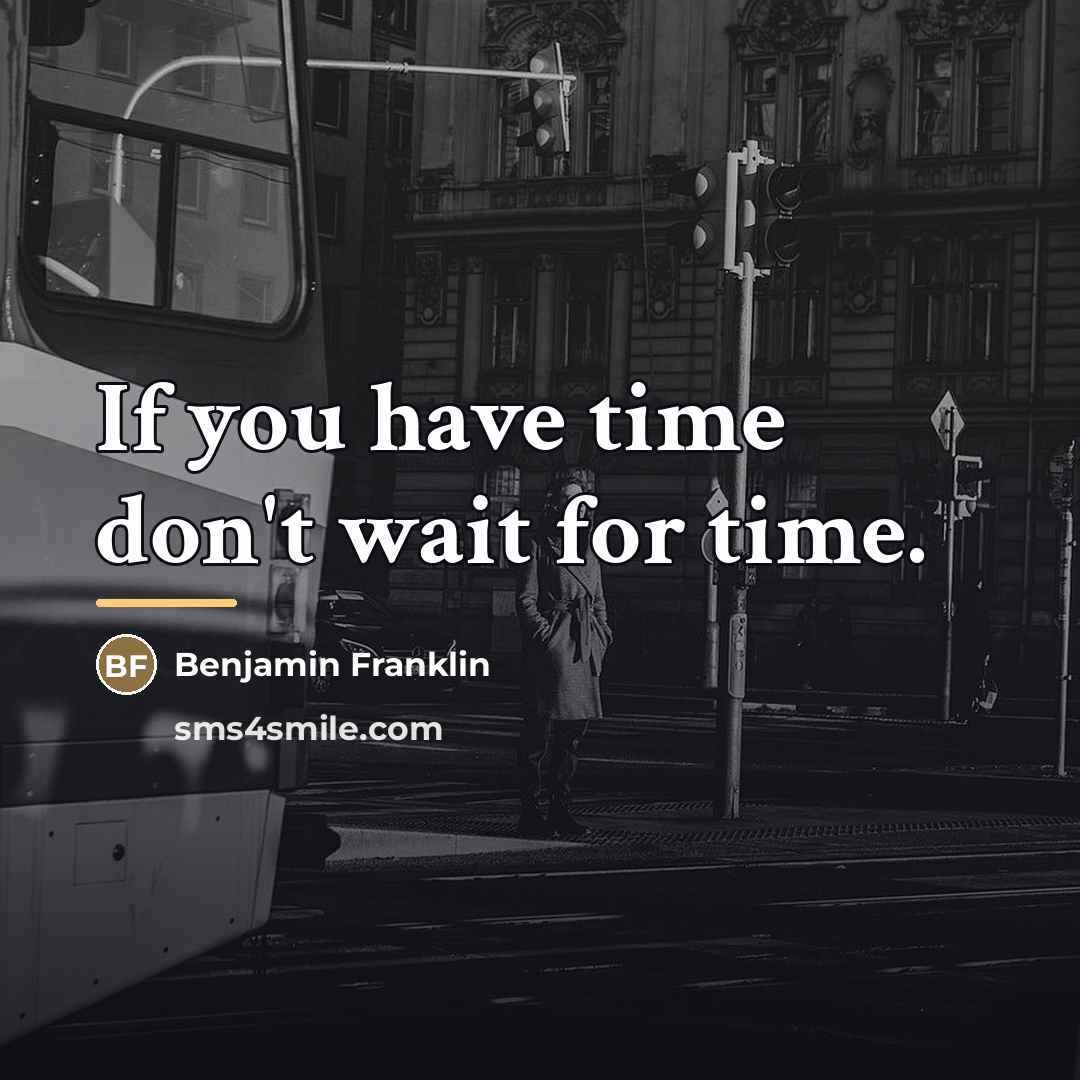 “If you have time don't wait for time.…” quote by Benjamin Franklin