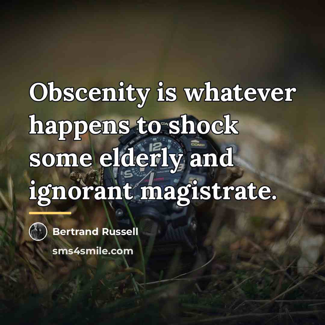 “Obscenity is whatever happens to shock some elderly and ignorant…” quote by Bertrand Russell