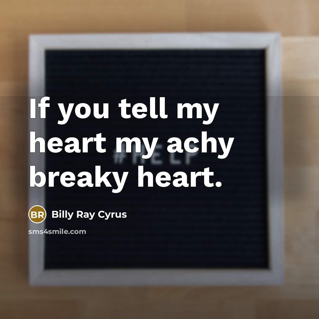 “If you tell my heart my achy breaky heart.…” quote by Billy Ray Cyrus