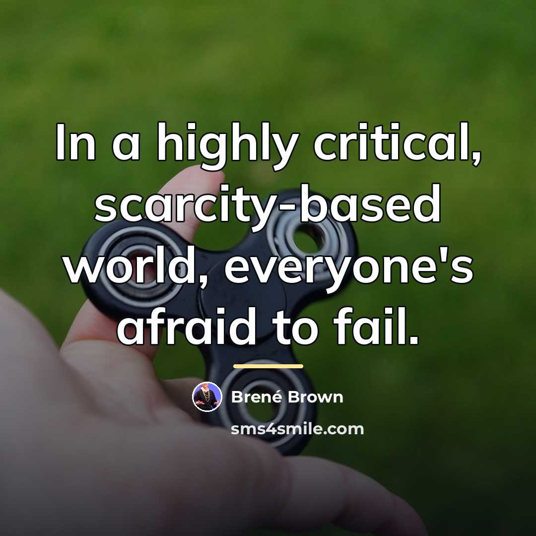 “In a highly critical, scarcity-based world, everyone's afraid to fail.…” quote by Brené Brown