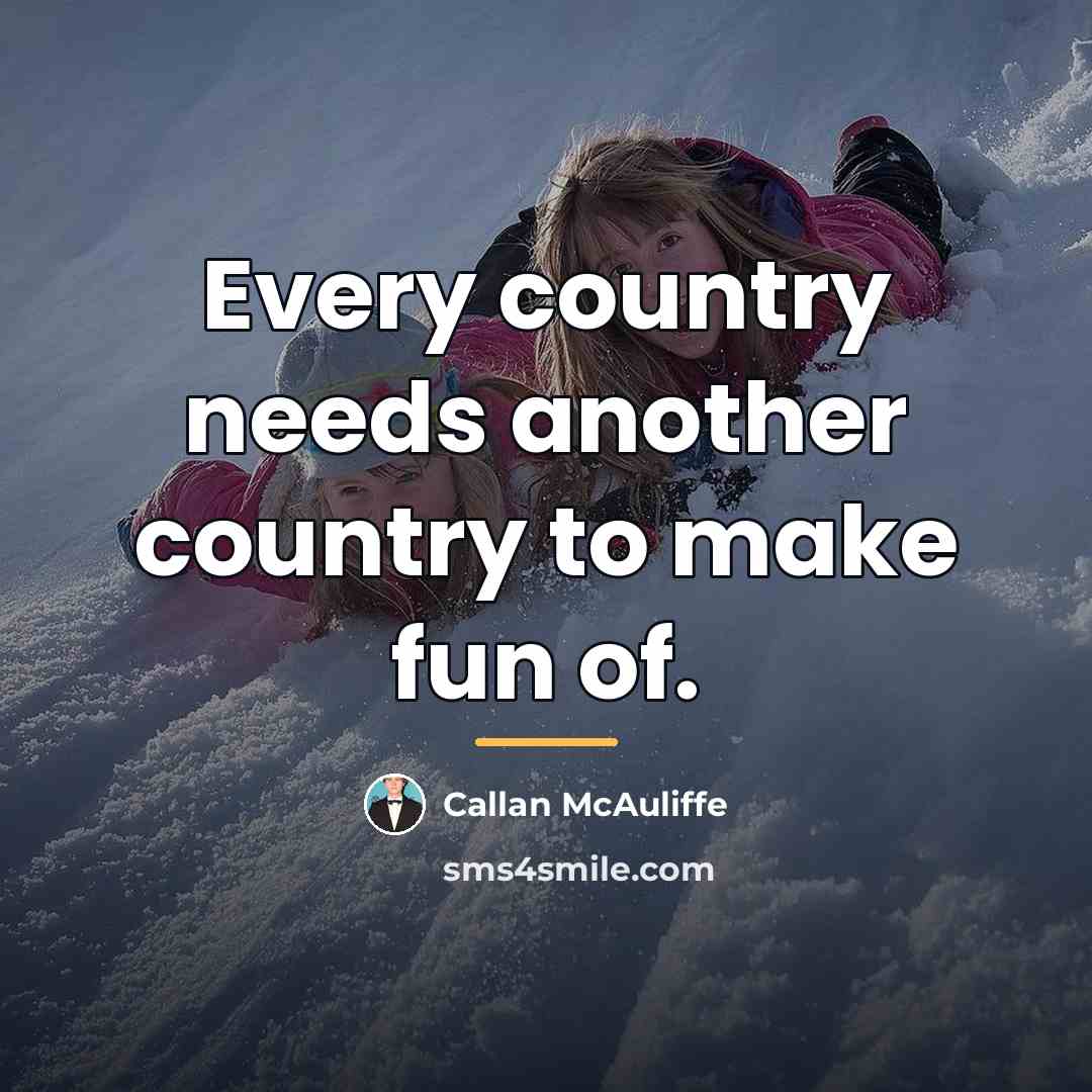 “Every country needs another country to make fun of.…” quote by Callan McAuliffe