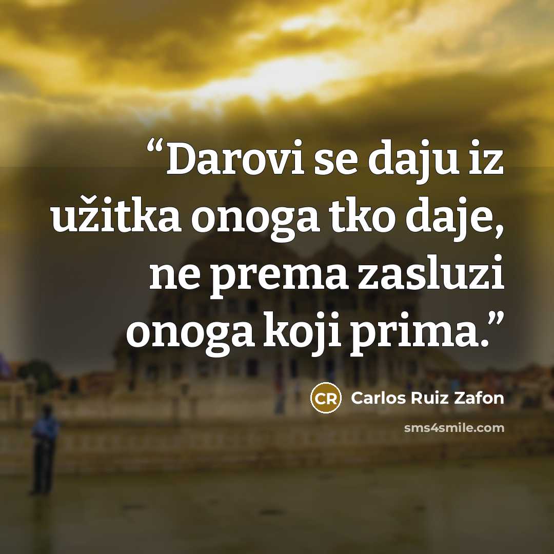 “Darovi se daju iz užitka onoga tko daje, ne prema zasluzi onoga koji prima.” quote by Carlos Ruiz Zafón