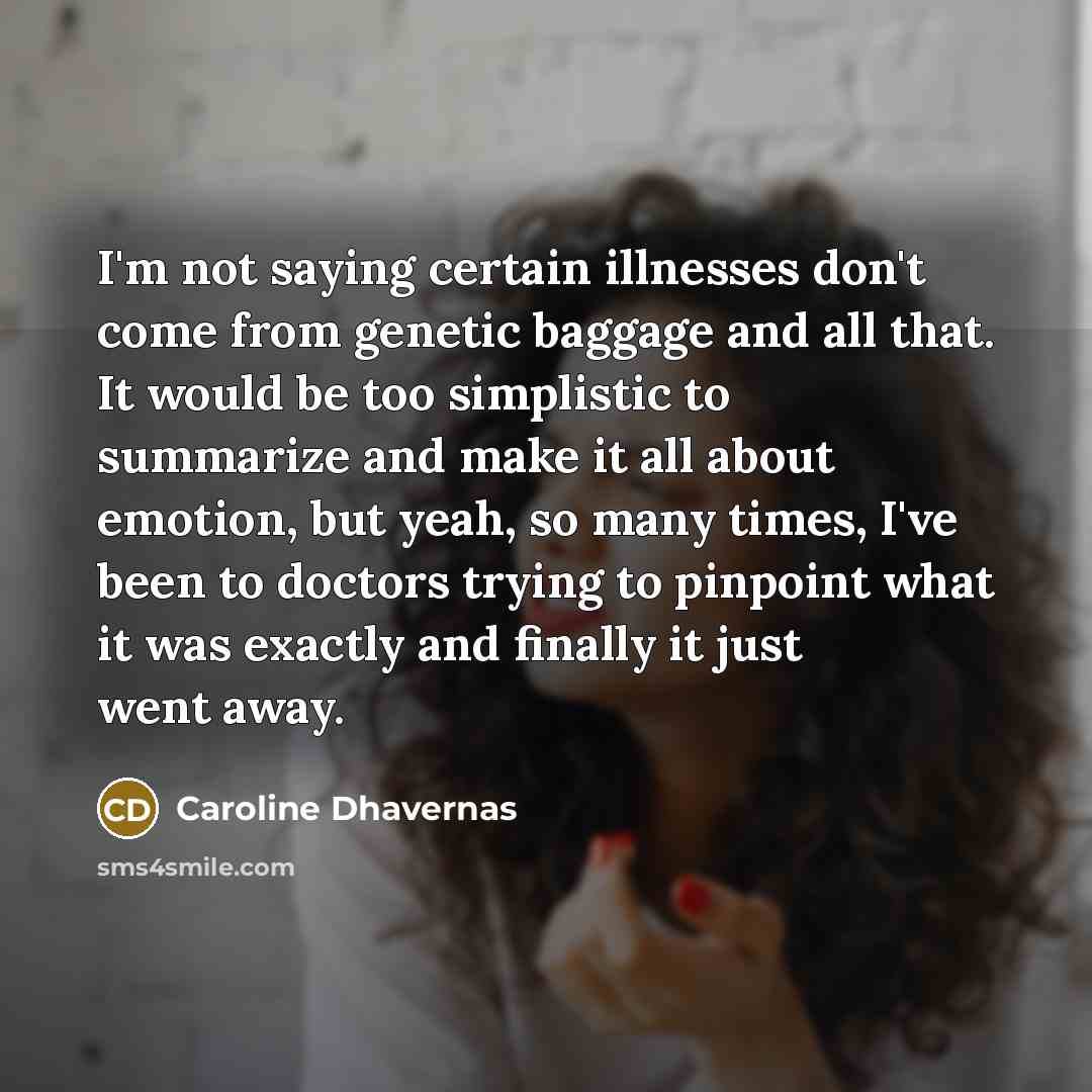 “I'm not saying certain illnesses don't come from genetic baggage…” quote by Caroline Dhavernas