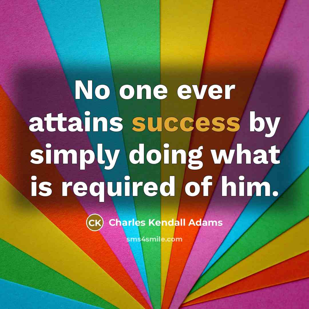 “No one ever attains success by simply doing what is…” quote by Charles Kendall Adams