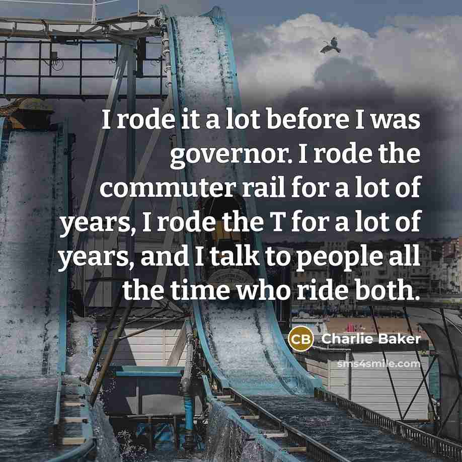 “I rode it a lot before I was governor. I…” quote by Charlie Baker