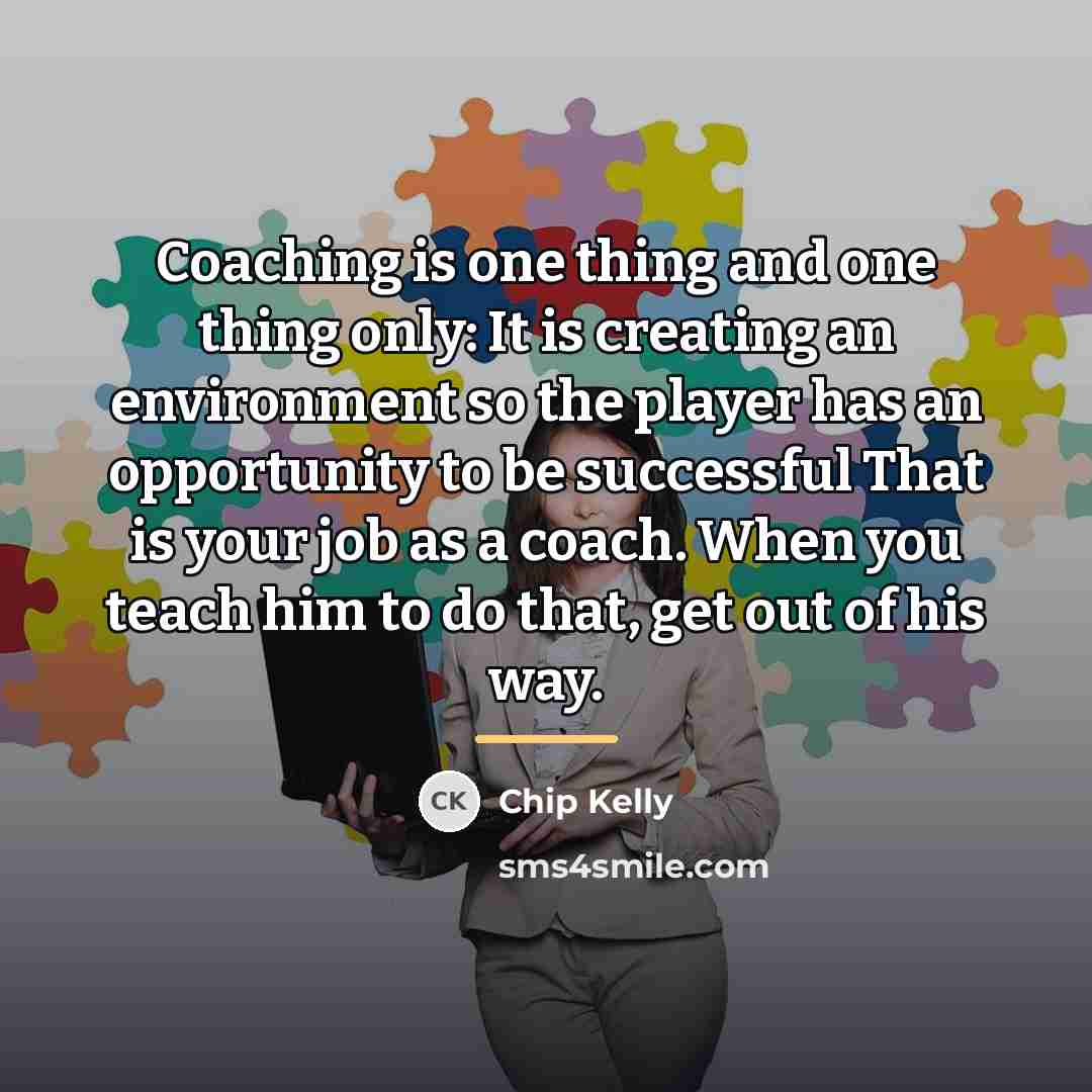 “Coaching is one thing and one thing only: It is…” quote by Chip Kelly