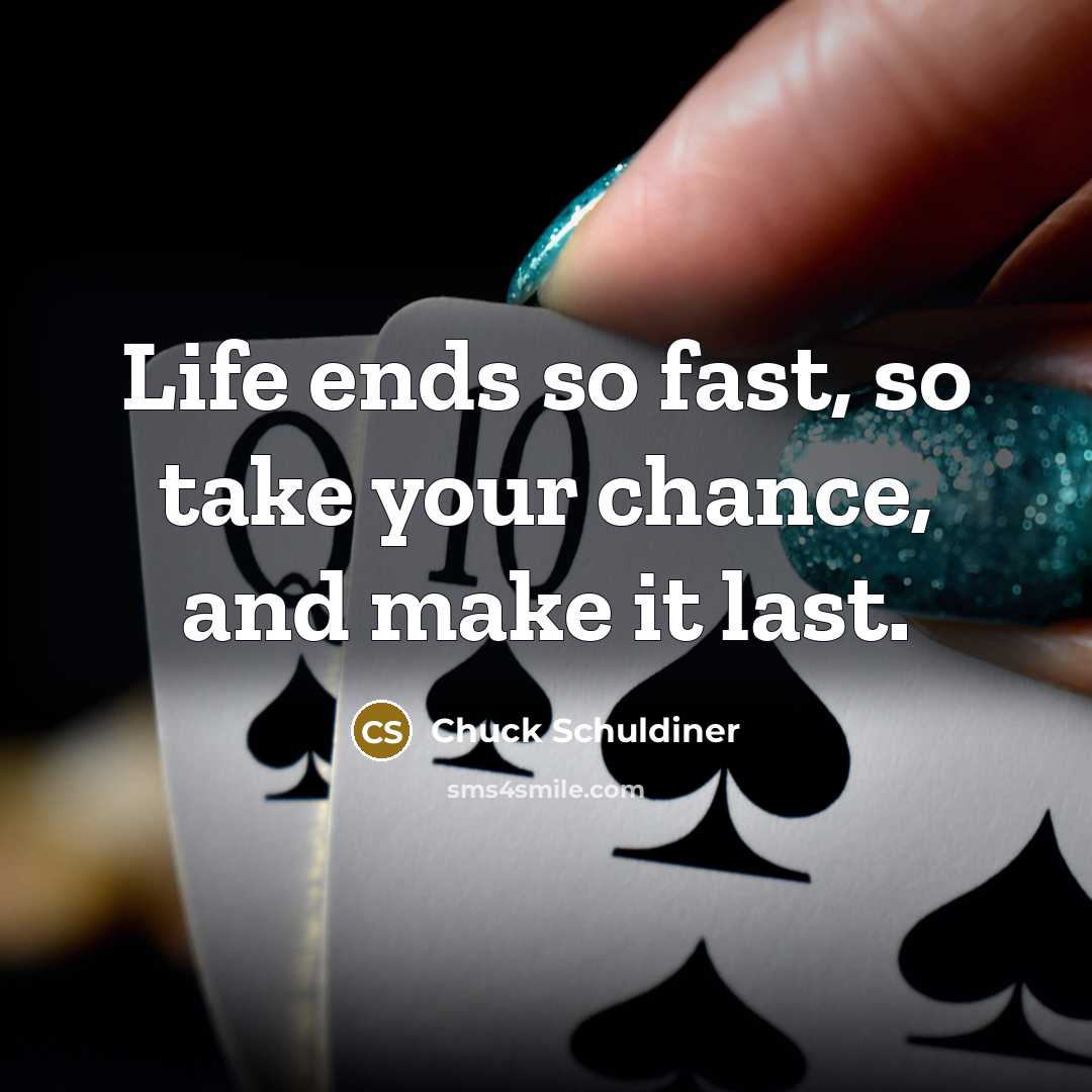 “Life ends so fast, so take your chance, and make…” quote by Chuck Schuldiner