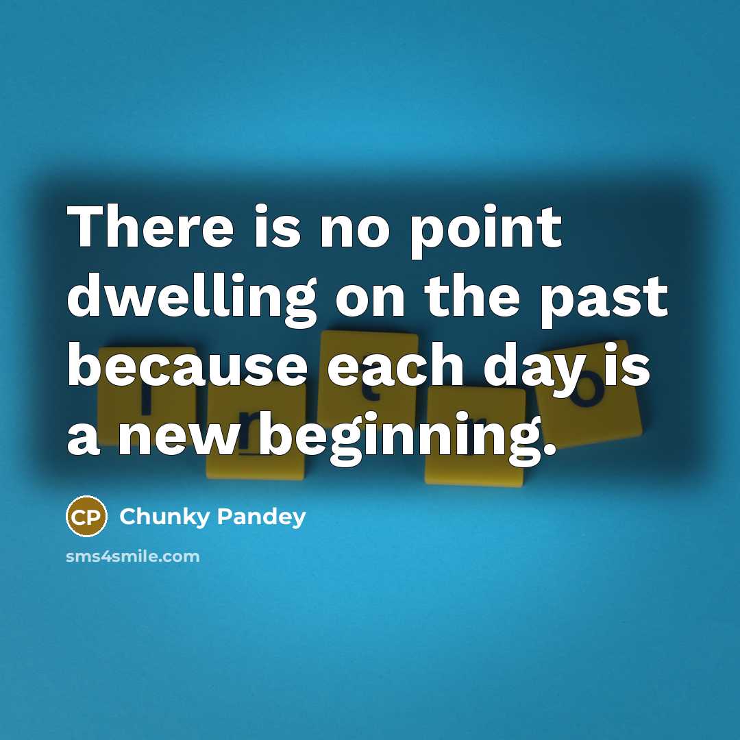 “There is no point dwelling on the past because each…” quote by Chunky Pandey