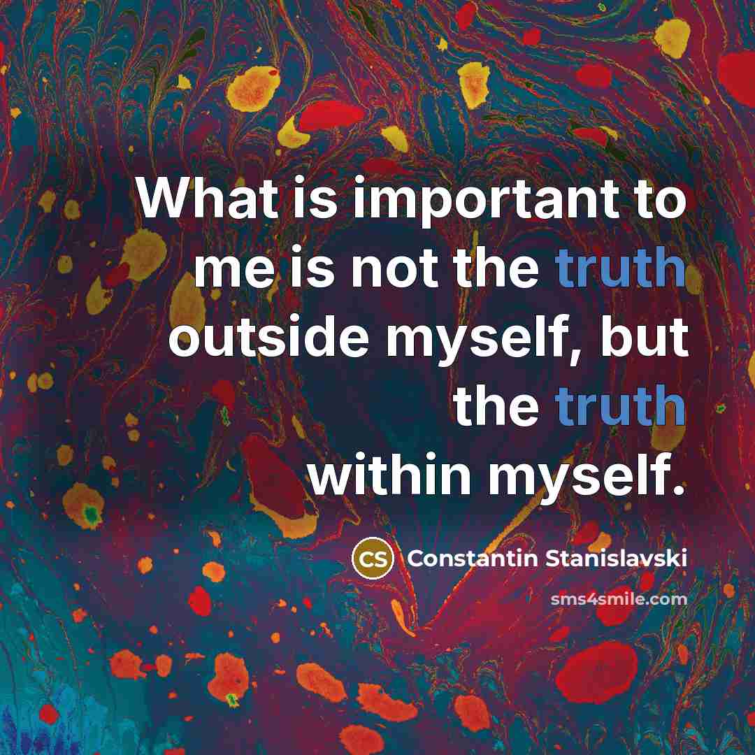 “What is important to me is not the truth outside…” quote by Constantin Stanislavski
