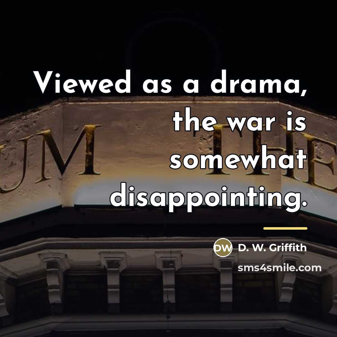 “Viewed as a drama, the war is somewhat disappointing.…” quote by D. W. Griffith