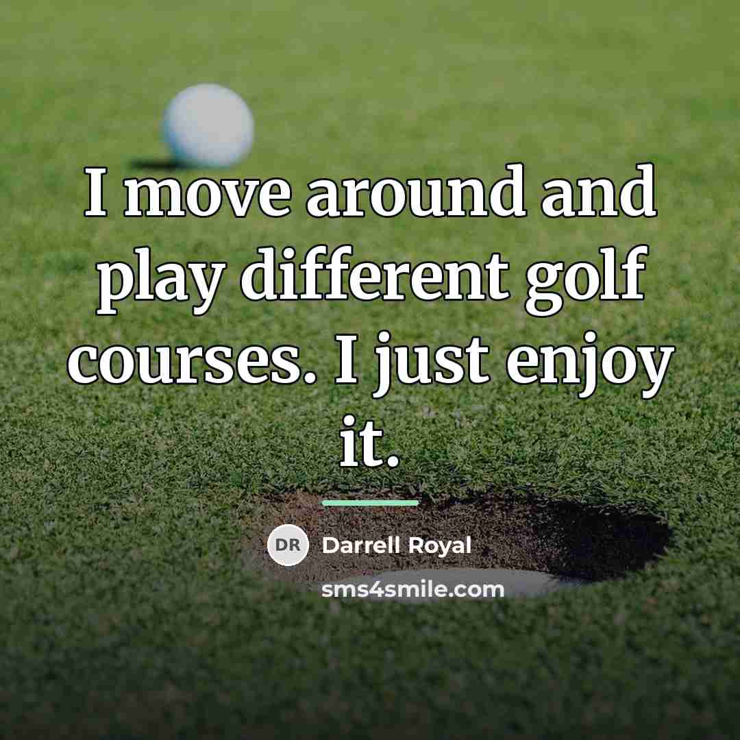 “I move around and play different golf courses. I just…” quote by Darrell Royal