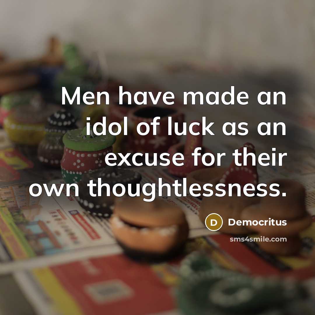 “Men have made an idol of luck as an excuse…” quote by Democritus