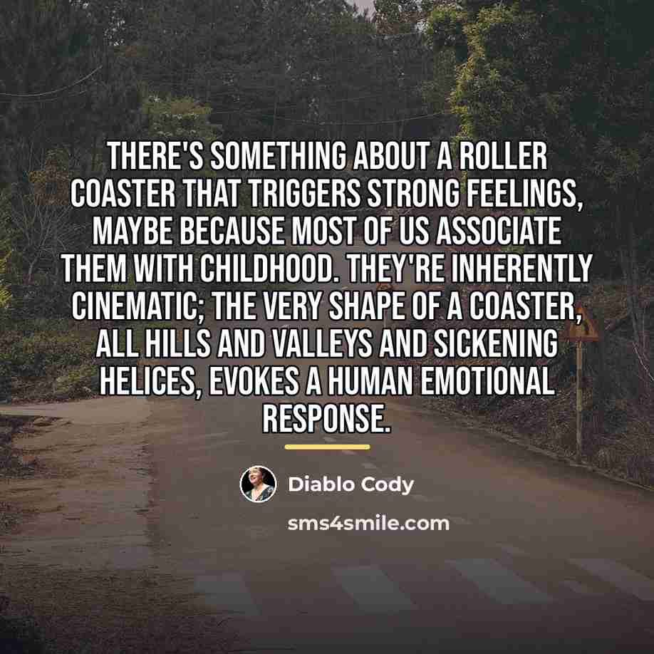 “There's something about a roller coaster that triggers strong feelings,…” quote by Diablo Cody