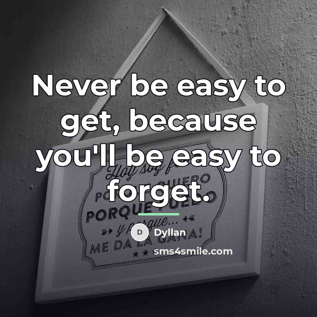 “Never be easy to get, because you'll be easy to…” quote by Dyllan