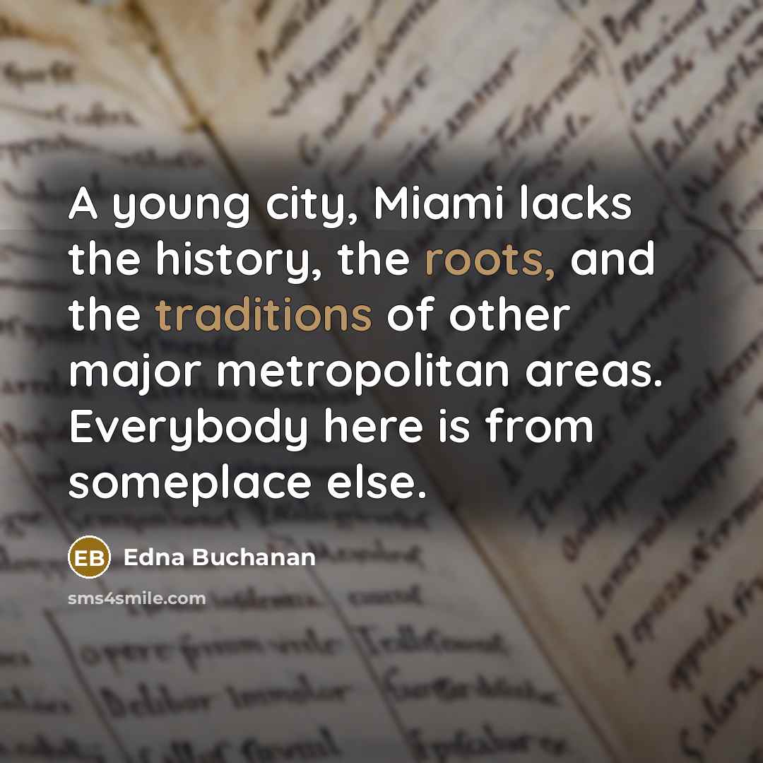 “A young city, Miami lacks the history, the roots, and…” quote by Edna Buchanan