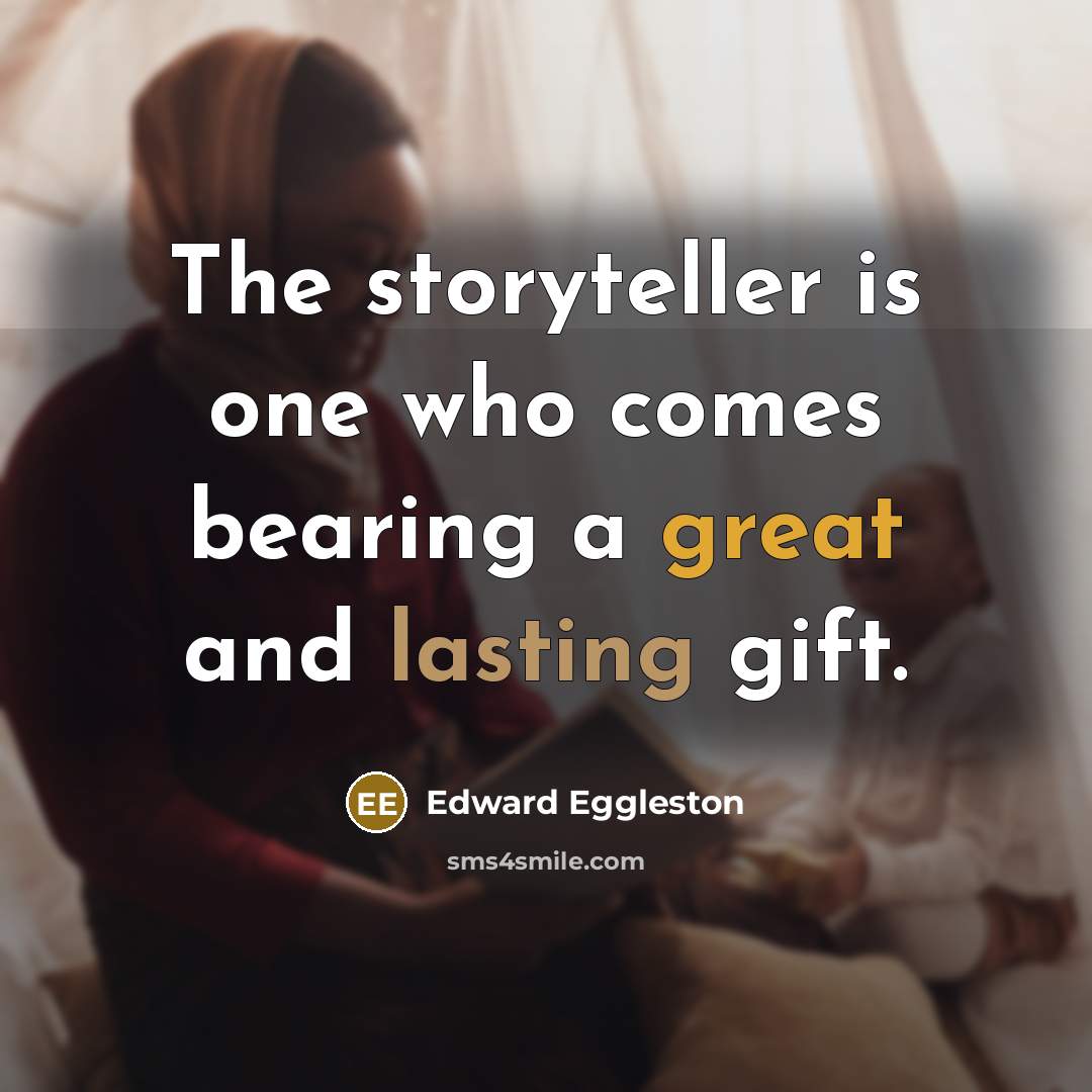 “The storyteller is one who comes bearing a great and…” quote by Edward Eggleston