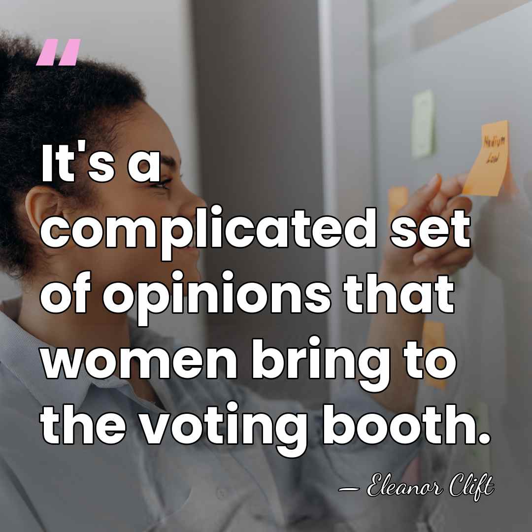 It's a complicated set of opinions that women bring to the voting&hellip; - Eleanor Clift
