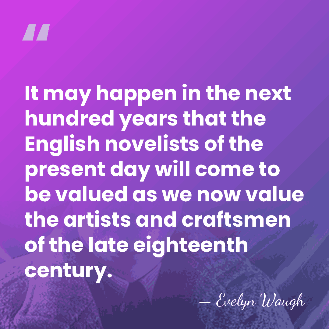 It may happen in the next hundred years that the English novelists&hellip; - Evelyn Waugh