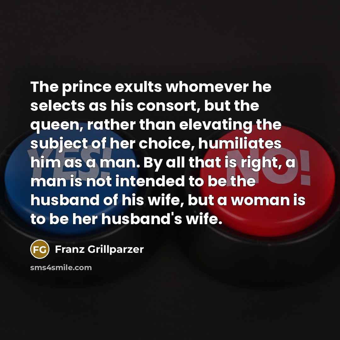 “The prince exults whomever he selects as his consort, but…” quote by Franz Grillparzer