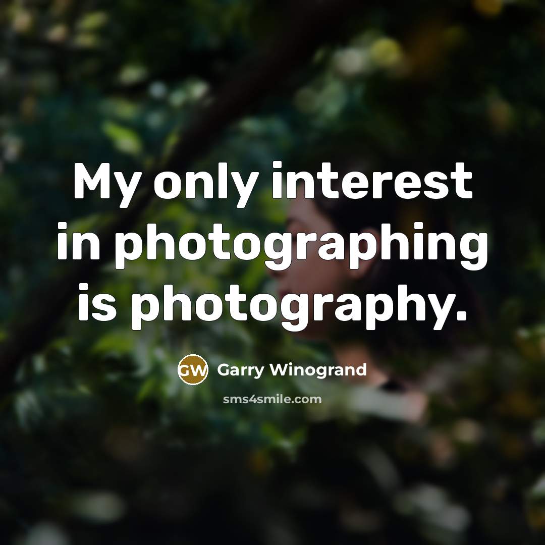 “My only interest in photographing is photography.…” quote by Garry Winogrand