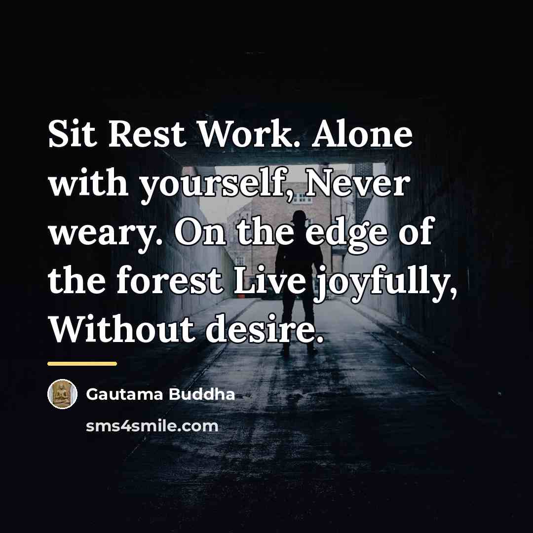 “Sit Rest Work. Alone with yourself, Never weary. On the…” quote by Gautama Buddha