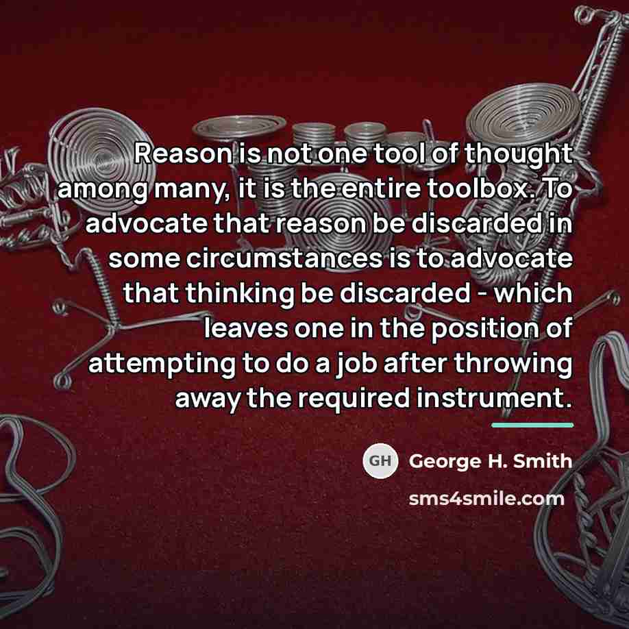 “Reason is not one tool of thought among many, it…” quote by George H. Smith