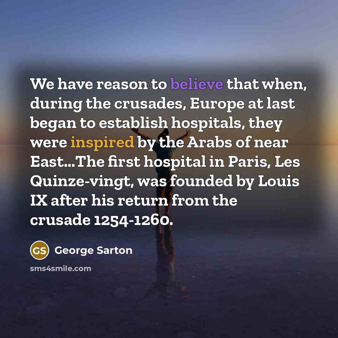 “We have reason to believe that when, during the crusades,…” quote by George Sarton