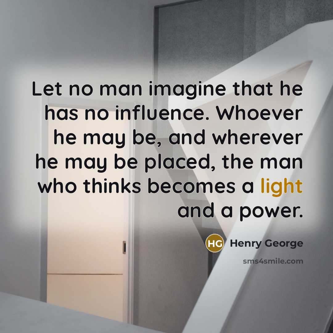 “Let no man imagine that he has no influence. Whoever…” quote by Henry George