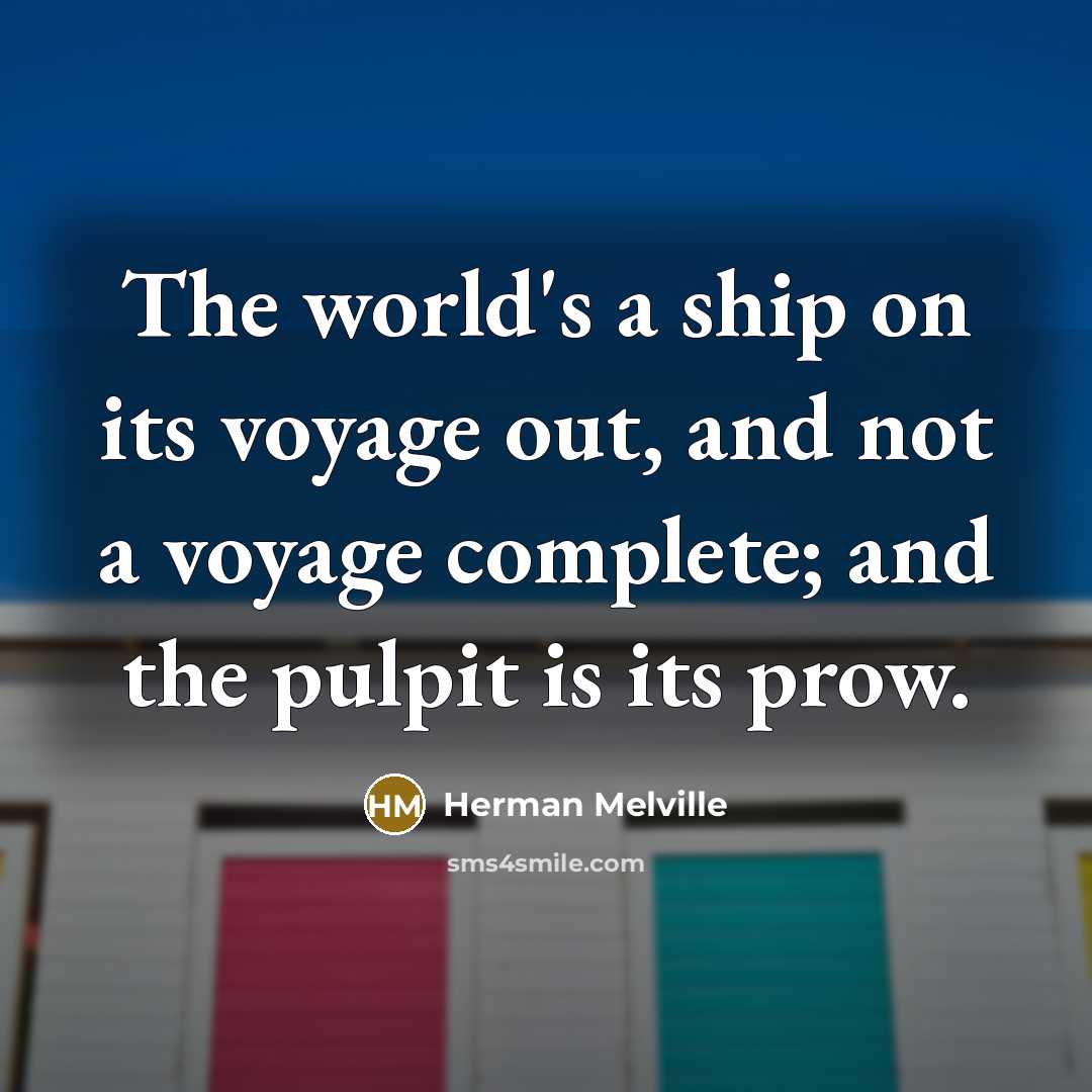 “The world's a ship on its voyage out, and not…” quote by Herman Melville