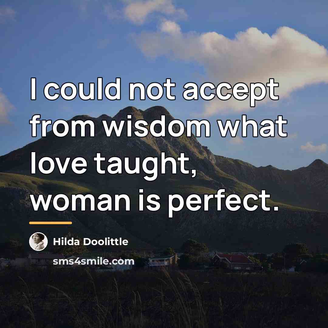 “I could not accept from wisdom what love taught, woman…” quote by Hilda Doolittle