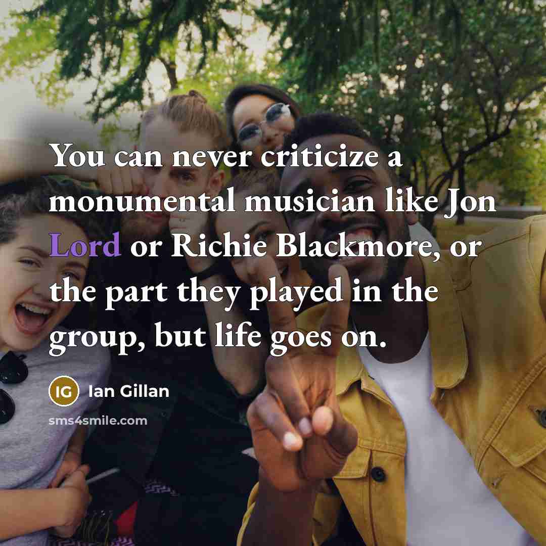 “You can never criticize a monumental musician like Jon Lord…” quote by Ian Gillan