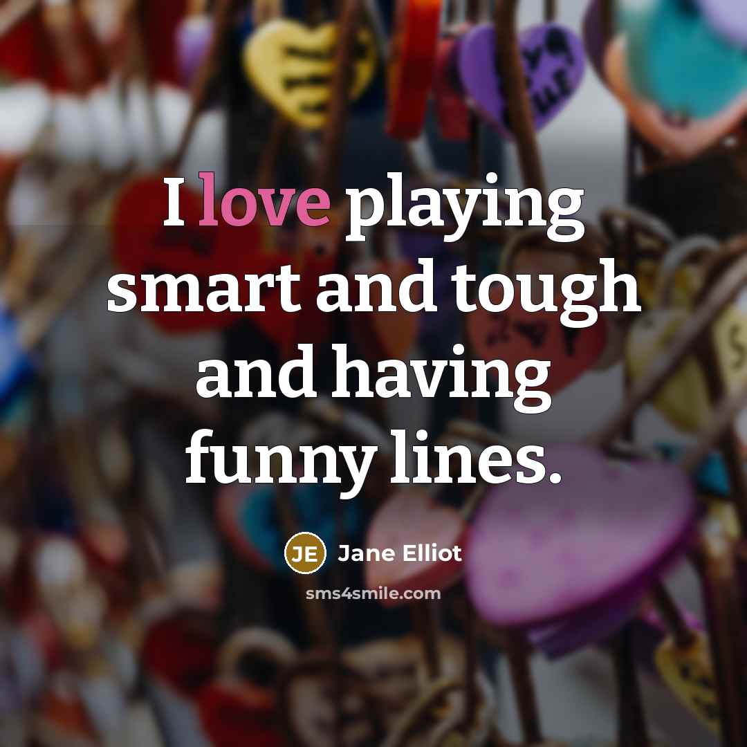 “I love playing smart and tough and having funny lines.…” quote by Jane Elliot
