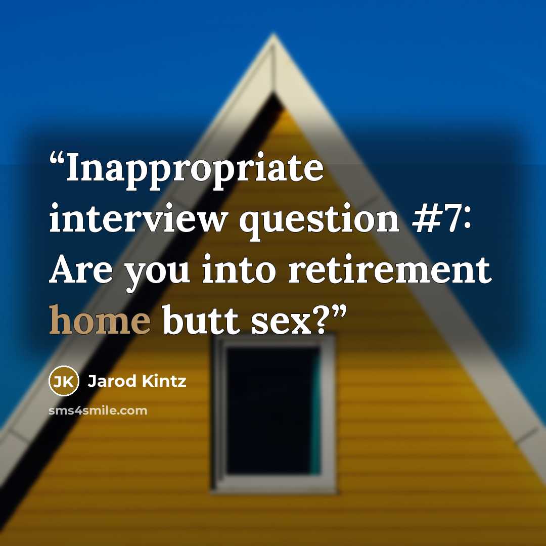 “Inappropriate interview question #7: Are you into retirement home butt sex?” quote by Jarod Kintz