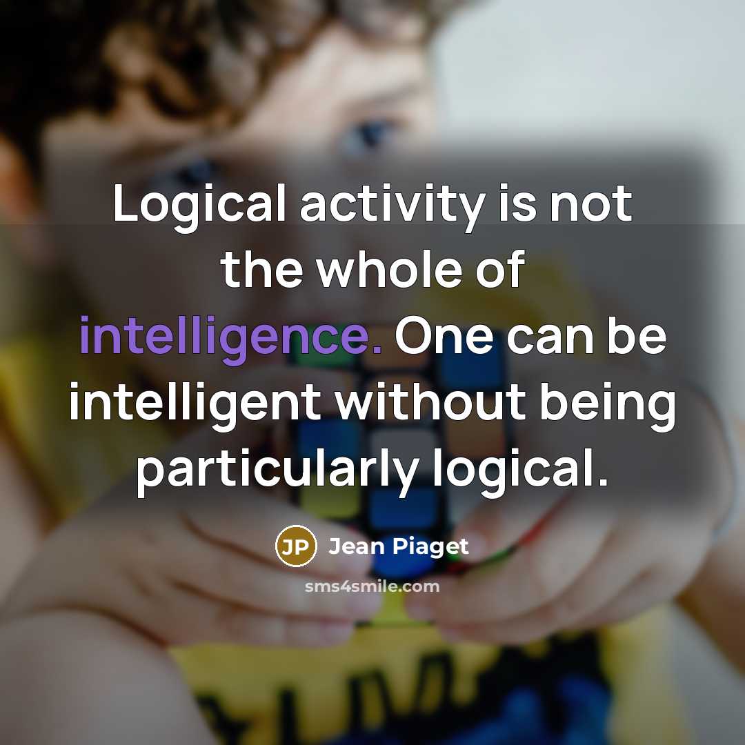 “Logical activity is not the whole of intelligence. One can…” quote by Jean Piaget