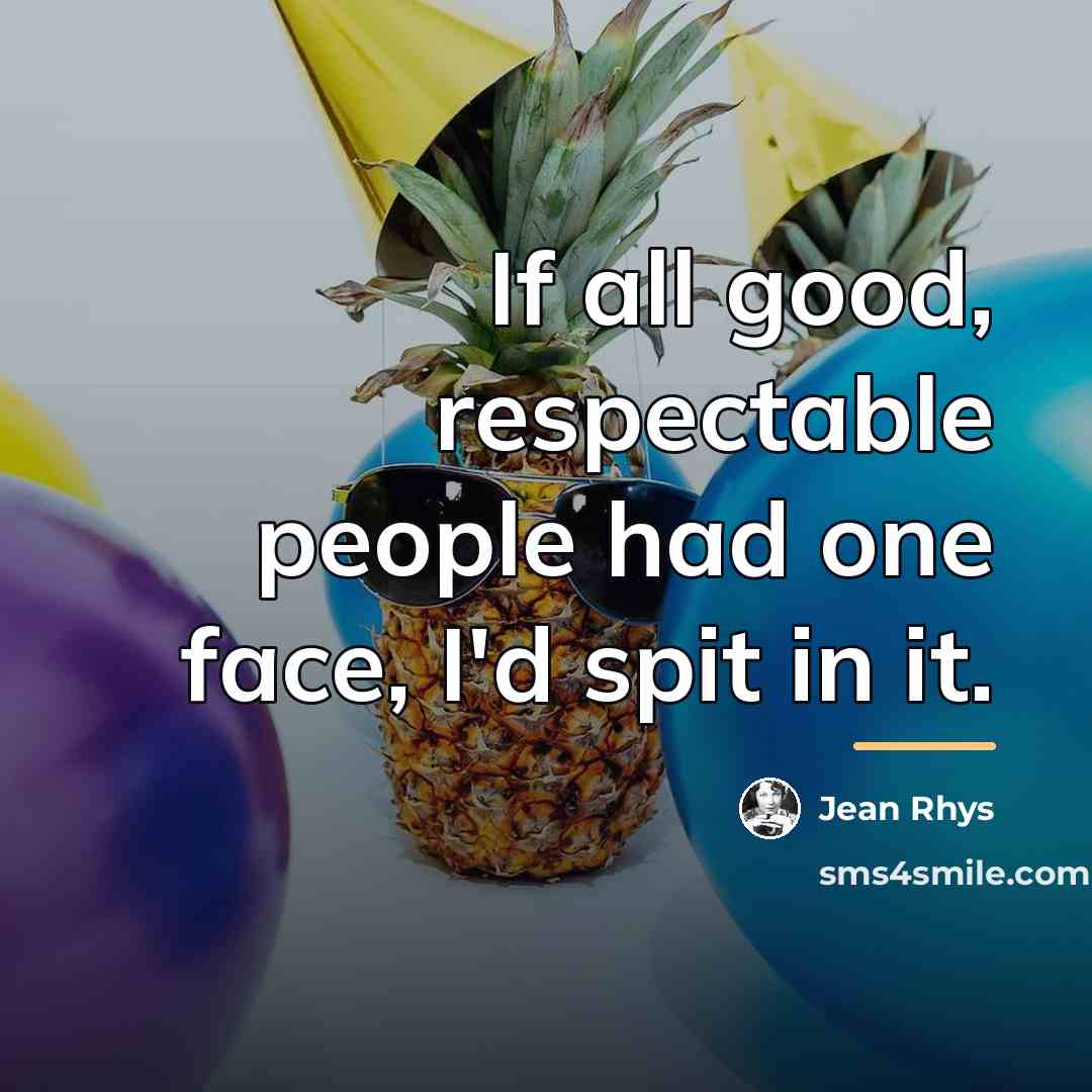 “If all good, respectable people had one face, I'd spit…” quote by Jean Rhys