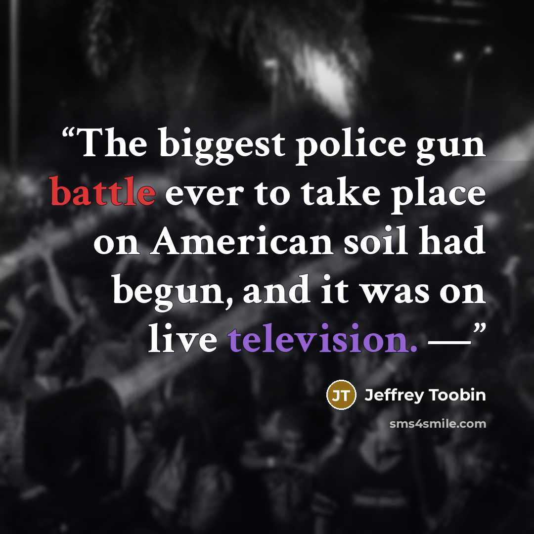 “The biggest police gun battle ever to take place on American soil had begun, and it was on live television. —” quote by Jeffrey Toobin