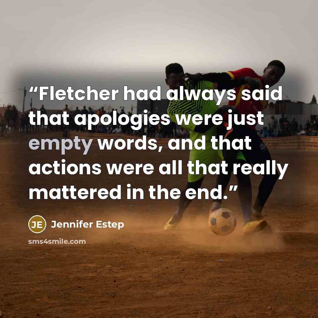 “Fletcher had always said that apologies were just empty words, and that actions were all that really mattered in the end.” quote by Jennifer Estep