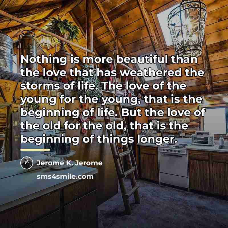 “Nothing is more beautiful than the love that has weathered…” quote by Jerome K. Jerome