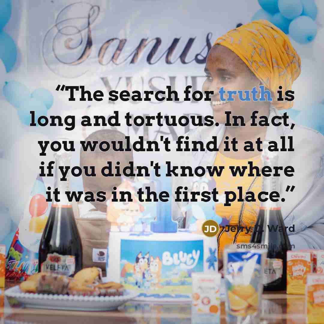 “The search for truth is long and tortuous. In fact, you wouldn't find it at all if you didn't know where it was in the first place.” quote by Jerry D. Ward