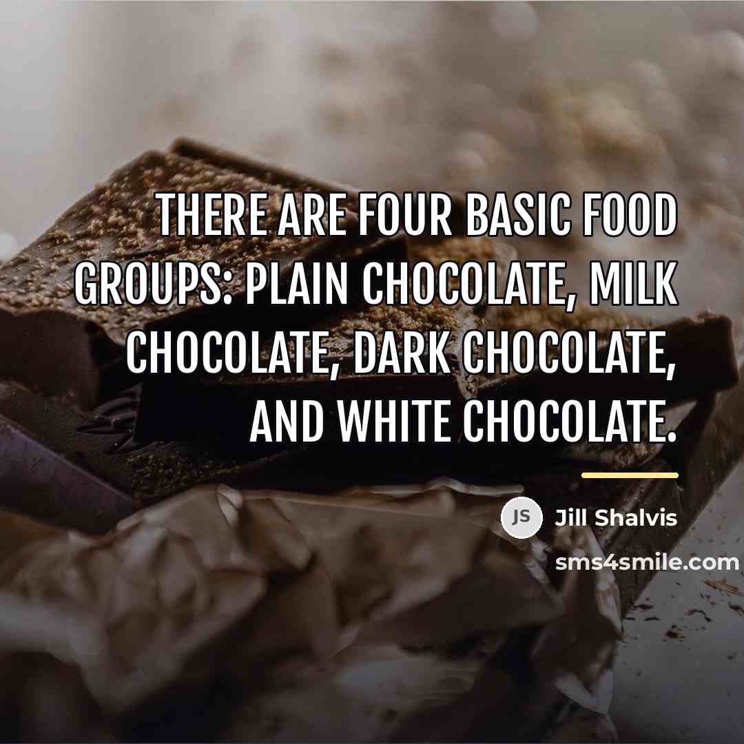 “There are four basic food groups: plain chocolate, milk chocolate,…” quote by Jill Shalvis