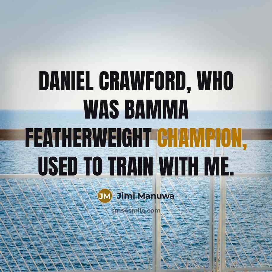 “Daniel Crawford, who was BAMMA featherweight champion, used to train…” quote by Jimi Manuwa