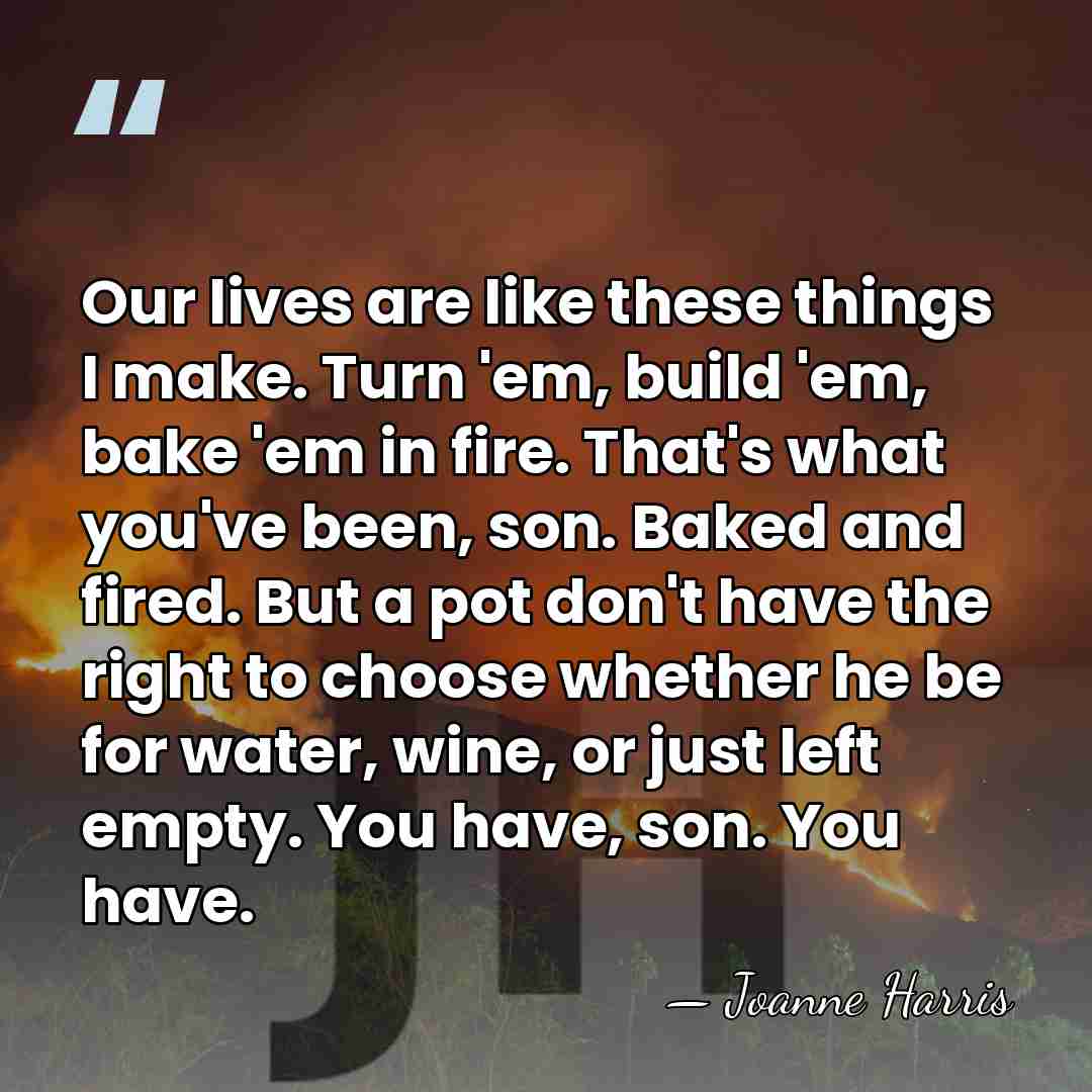 Our lives are like these things I make. Turn 'em, build 'em,&hellip; - Joanne Harris