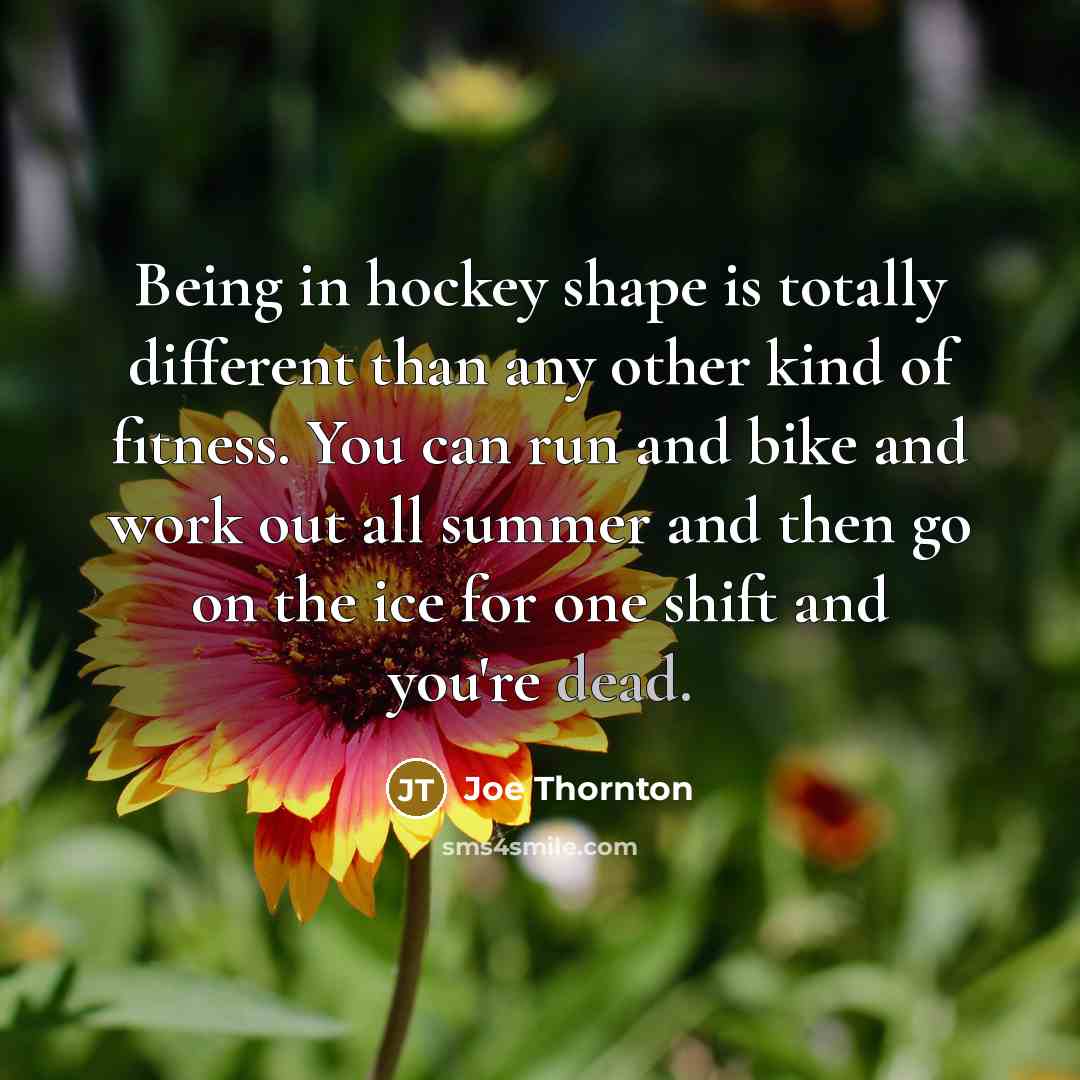 “Being in hockey shape is totally different than any other…” quote by Joe Thornton