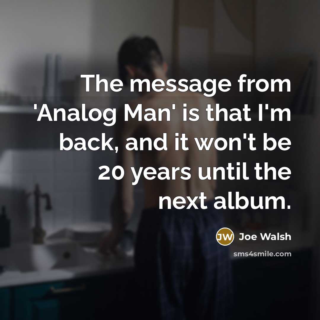 “The message from 'Analog Man' is that I'm back, and…” quote by Joe Walsh