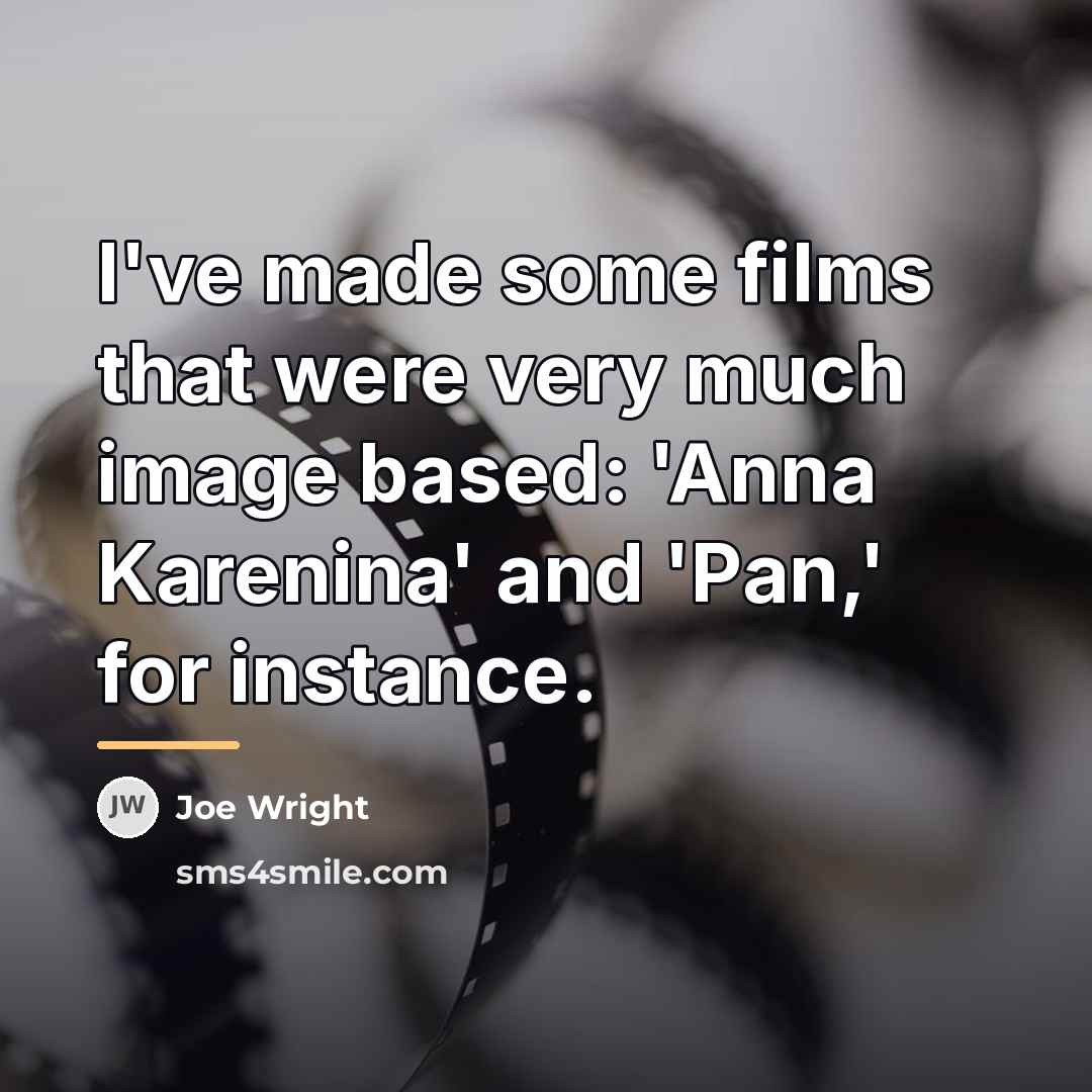 “I've made some films that were very much image based:…” quote by Joe Wright