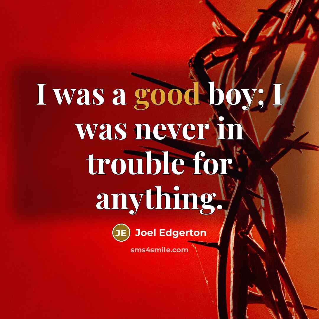 “I was a good boy; I was never in trouble…” quote by Joel Edgerton