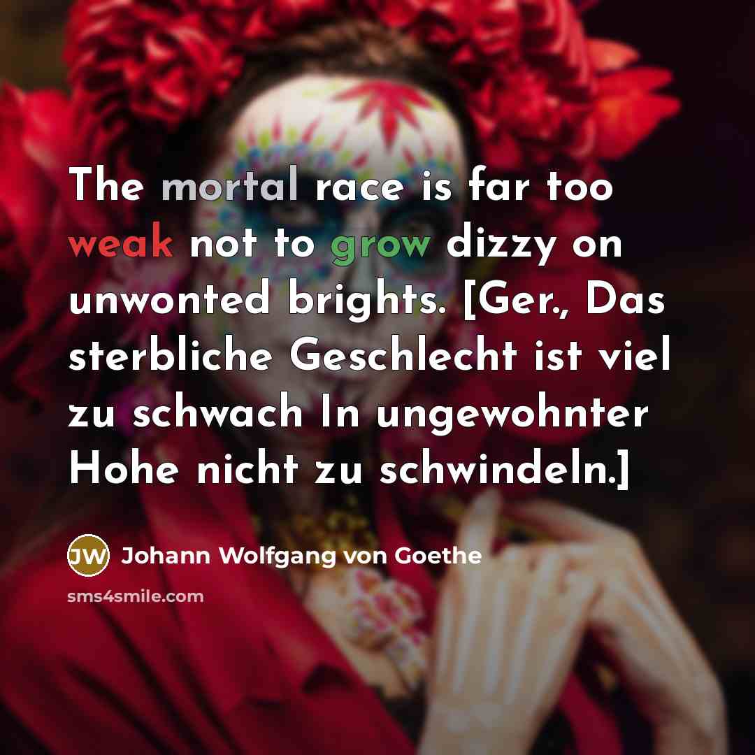 “The mortal race is far too weak not to grow…” quote by Johann Wolfgang von Goethe