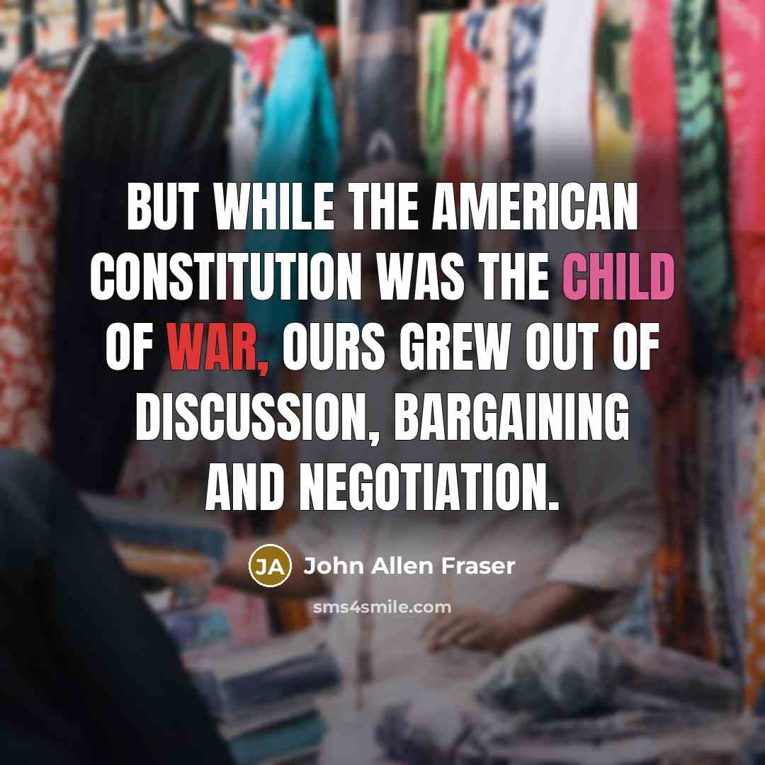 “But while the American Constitution was the child of war,…” quote by John Allen Fraser