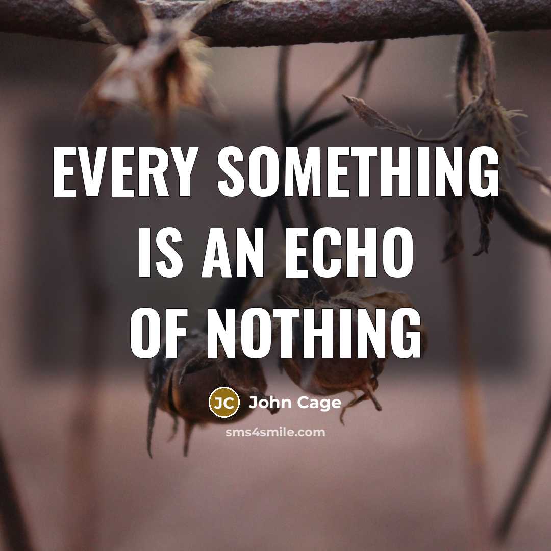 “Every something is an echo of nothing…” quote by John Cage