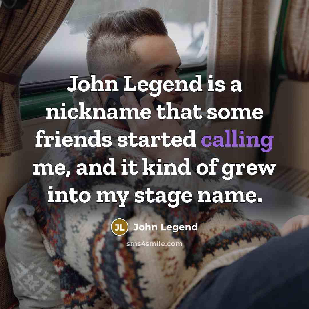 “John Legend is a nickname that some friends started calling…” quote by John Legend